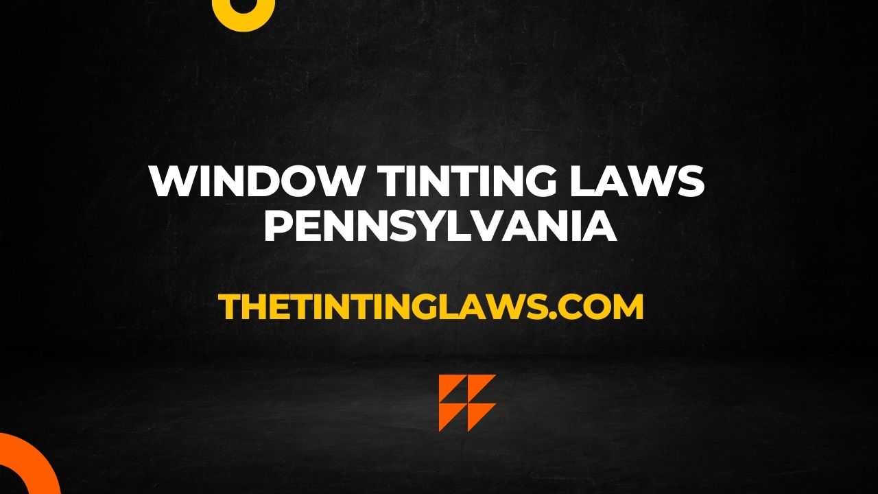 Pennsylvania Window Tinting Laws Explained